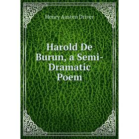 

Книга Harold De Burun, a Semi-Dramatic Poem
