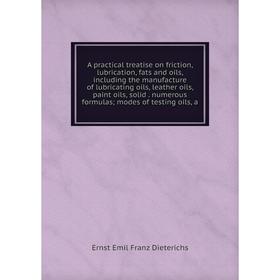 

Книга A practical treatise on friction, lubrication, fats and oils, including the manufacture of lubricating oils, leather oils, paint oils, solid