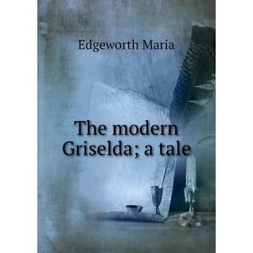 

Книга The modern Griselda; a tale