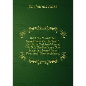 

Книга Tafel Der Natürlichen Logarithmen Der Zahlen: In Der Form Und Ausdehnung Wie D.D. Gewöhnlichen Oder Brig'schen Logarithmen Berechnet (German Edi