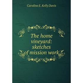 

Книга The home vineyard: sketches of mission work