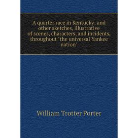 

Книга A quarter race in Kentucky: and other sketches, illustrative of scenes, characters, and incidents, throughout the universal Yankee nation