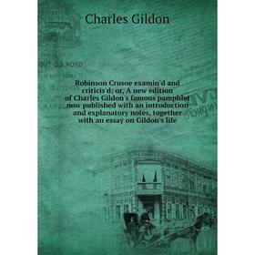 

Книга Robinson Crusoe examin'd and criticis'd; or, A new edition of Charles Gildon's famous pamphlet now published