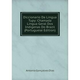 

Книга Diccionario Da Lingua Tupy: Chamada Lingua Geral Dos Indigenas Do Brazil (Portuguese Edition)