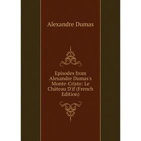 

Книга Episodes from Alexandre Dumas's Monte-Cristo: Le Château D'if (French Edition)