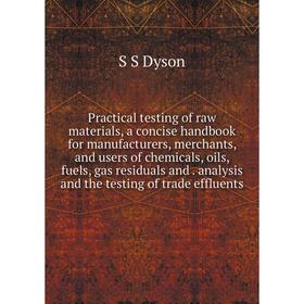 

Книга Practical testing of raw materials, a concise handbook for manufacturers, merchants, and users of chemicals, oils, fuels, gas residuals and
