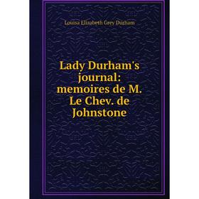 

Книга Lady Durham's journal: memoires de MLe Chev de Johnstone