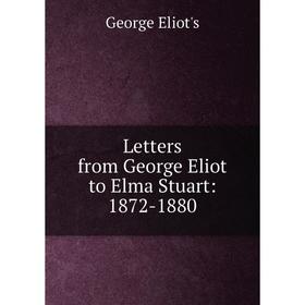 

Книга Letters from George Eliot to Elma Stuart: 1872-1880