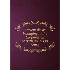 

Книга Ancient deeds belonging to the Corporation of Bath, XIII-XVI cent.