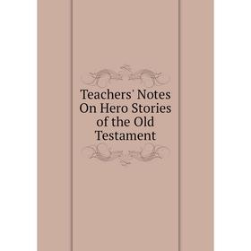 

Книга Teachers' Notes On Hero Stories of the Old Testament