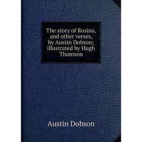 

Книга The story of Rosina, and other verses, by Austin Dobson; illustrated by Hugh Thomson