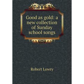 

Книга Good as gold: a new collection of Sunday school songs