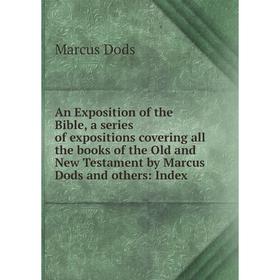 

Книга An Exposition of the Bible, a series of expositions covering all the books of the Old and New Testament by Marcus Dods and others: Index