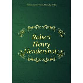 

Книга Robert Henry Hendershot