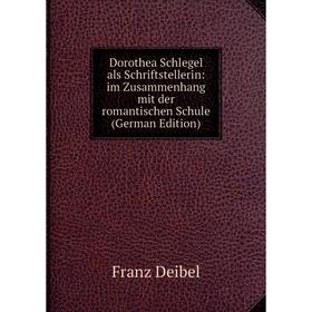

Книга Dorothea Schlegel als Schriftstellerin: im Zusammenhang mit der romantischen Schule (German Edition)