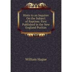 

Книга Hints to an Inquirer On the Subject of Baptism: First Published in the New England Puritan