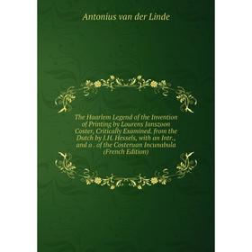 

Книга The Haarlem Legend of the Invention of Printing by Lourens Janszoon Coster, Critically Examined. from the Dutch by J.H. Hessels, with an Intr.,