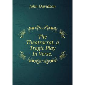 

Книга The Theatrocrat, a Tragic Play In Verse.