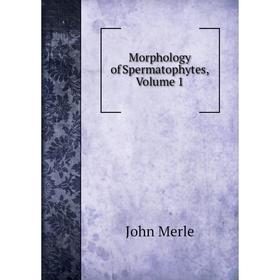 

Книга Morphology of Spermatophytes, Volume 1