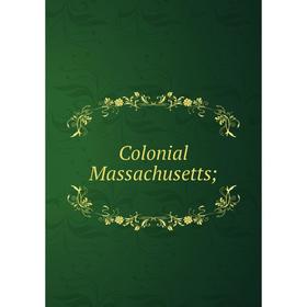 

Книга Colonial Massachusetts