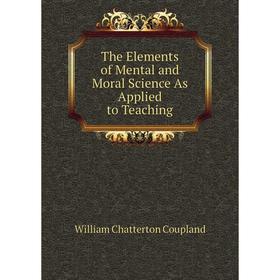 

Книга The Elements of Mental and Moral Science As Applied to Teaching