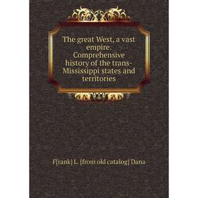 

Книга The great West, a vast empire. Comprehensive history of the trans-Mississippi states and territories