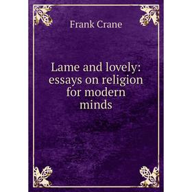 

Книга Lame and lovely: essays on religion for modern minds