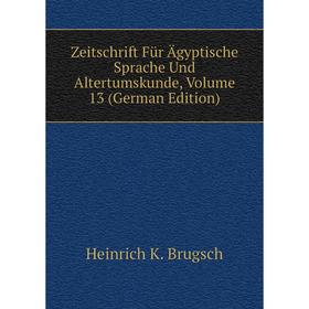 

Книга Zeitschrift Für Ägyptische Sprache Und Altertumskunde, Volume 13 (German Edition)