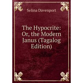 

Книга The Hypocrite: Or, the Modern Janus (Tagalog Edition)
