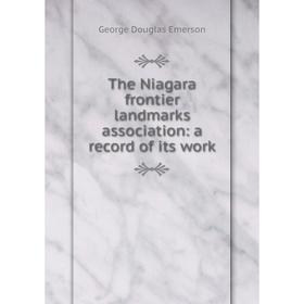 

Книга The Niagara frontier landmarks association: a record of its work