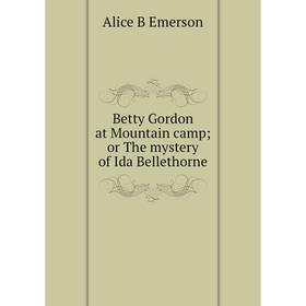 

Книга Betty Gordon at Mountain camp; or The mystery of Ida Bellethorne