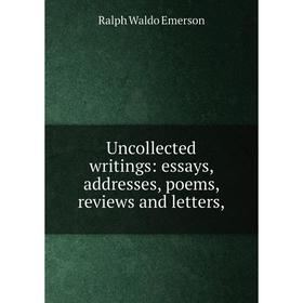 

Книга Uncollected writings: essays, addresses, poems, reviews and letters
