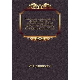 

Книга Herculanensia: or archeological and philological dissertations, containing a manuscript found among the ruins of Herculaneum; and dedicated (by