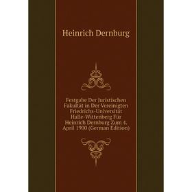 

Книга Festgabe Der Juristischen Fakultät in Der Vereinigten Friedrichs-Universität Halle-Wittenberg Für Heinrich Dernburg Zum 4