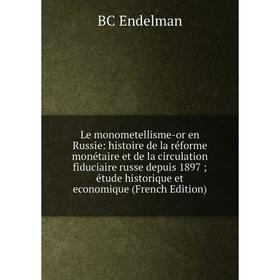 

Книга Le monometellisme-or en Russie: histoire de la réforme monétaire et de la circulation fiduciaire russe depuis 1897; étude historique et economiq