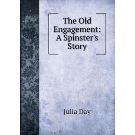 

Книга The Old Engagement: A Spinster's Story