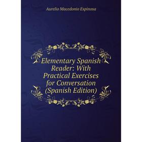 

Книга Elementary Spanish Reader: With Practical Exercises for Conversation (Spanish Edition)