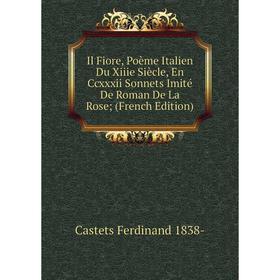 

Книга Il Fiore, Poème Italien Du Xiiie Siècle, En Ccxxxii Sonnets Imité De Roman De La Rose; (French Edition)