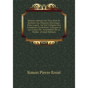 

Книга Histoire Abrégée Du Tiers-État De Brabant; Ou, Mémoire Historique, Dans Lequel. On Voit L'Origine Des Communes En Brabant