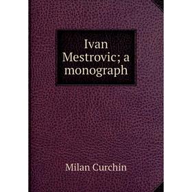 

Книга Ivan Mestrovic; a monograph