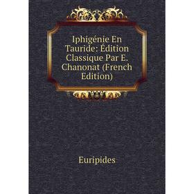 

Книга Iphigénie En Tauride: Édition Classique Par E. Chanonat (French Edition)