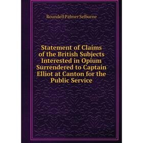 

Книга Statement of Claims of the British Subjects Interested in Opium Surrendered to Captain Elliot at Canton for the Public Service