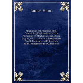 

Книга Mechanics for Practical Men: Containing Explanations of the Principles of Mechanics, the Steam Engine, with Its Various Proportions, Parallel Mo