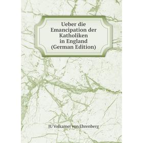 

Книга Ueber die Emancipation der Katholiken in England (German Edition)