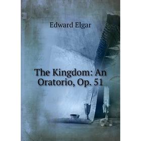 

Книга The Kingdom: An Oratorio, Op. 51
