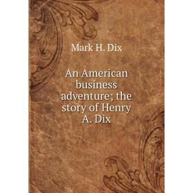 

Книга An American business adventure; the story of Henry A. Dix