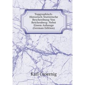 

Книга Topgraphisch-Historisch-Statistische Beschreibung Von Reichenberg: Nebst Einem Anhange (German Edition)