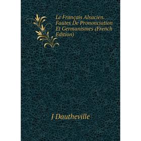 

Книга Le Français Alsacien Fautes De Prononciation Et Germanismes