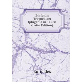 

Книга Euripidis Tragoediae: Iphigenia in Tauris (Latin Edition)