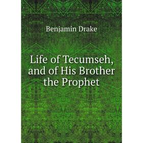 

Книга Life of Tecumseh, and of His Brother the Prophet